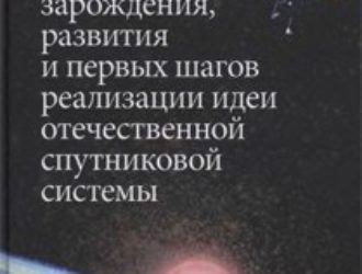 Летопись зарождения, развития и первых шагов реализации идеи отечественной спутниковой системы