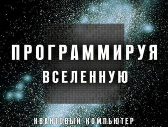 Программируя Вселенную. Квантовый компьютер и будущее науки