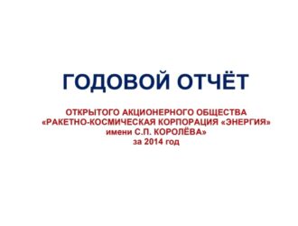 ГОДОВОЙ ОТЧЁТ ОТКРЫТОГО АКЦИОНЕРНОГО ОБЩЕСТВА «РАКЕТНО-КОСМИЧЕСКАЯ КОРПОРАЦИЯ «ЭНЕРГИЯ» ИМЕНИ С.П. КОРОЛЁВА» за 2014 год
