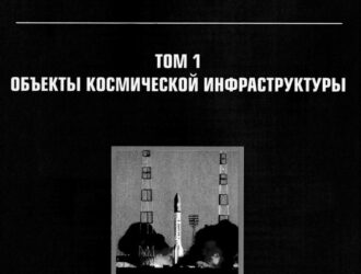 Теория и практика эксплуатации объектов космической инфраструктуры. Том 1. Объекты космической инфраструктуры